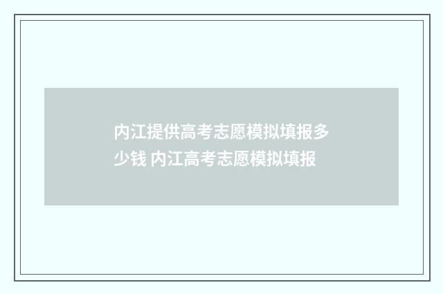 内江提供高考志愿模拟填报多少钱 内江高考志愿模拟填报