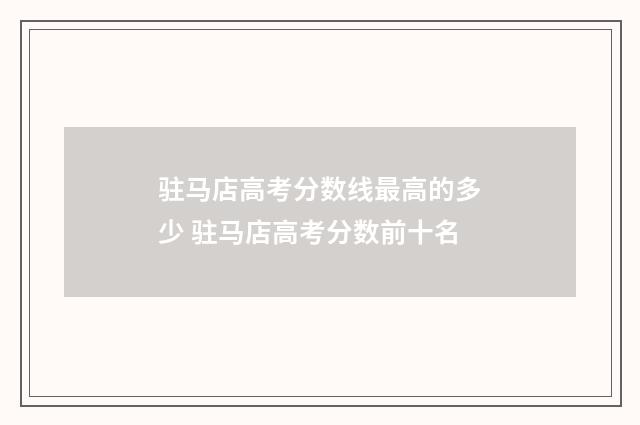 驻马店高考分数线最高的多少 驻马店高考分数前十名