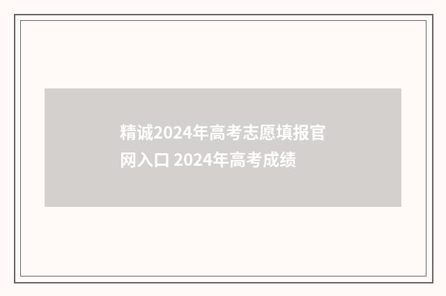 精诚2024年高考志愿填报官网入口 2024年高考成绩