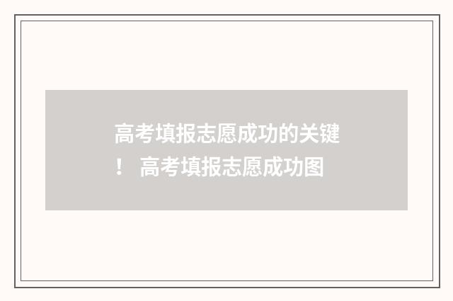 高考填报志愿成功的关键！ 高考填报志愿成功图