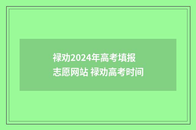 禄劝2024年高考填报志愿网站 禄劝高考时间