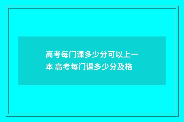 高考每门课多少分可以上一本 高考每门课多少分及格