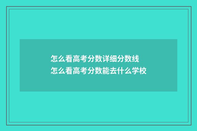 怎么看高考分数详细分数线 怎么看高考分数能去什么学校