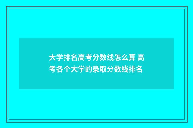 大学排名高考分数线怎么算 高考各个大学的录取分数线排名
