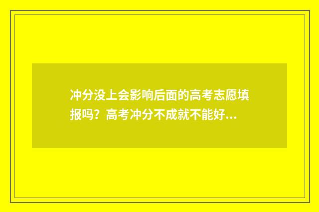 冲分没上会影响后面的高考志愿填报吗？高考冲分不成就不能好志愿了？ 冲分什么意思