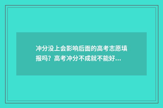 冲分没上会影响后面的高考志愿填报吗？高考冲分不成就不能好志愿了？ 冲分什么意思