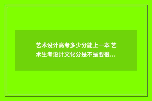 艺术设计高考多少分能上一本 艺术生考设计文化分是不是要很高
