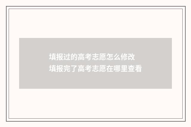 填报过的高考志愿怎么修改 填报完了高考志愿在哪里查看
