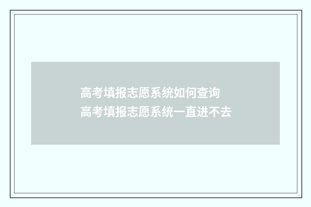 高考填报志愿系统如何查询 高考填报志愿系统一直进不去