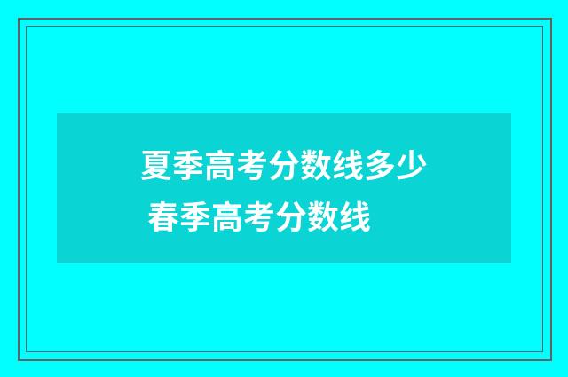 夏季高考分数线多少 春季高考分数线