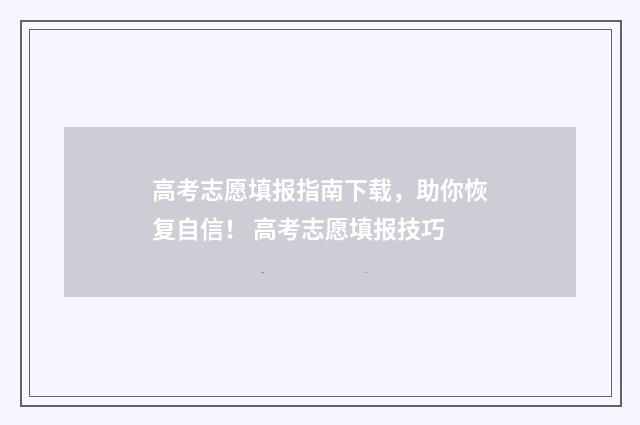 高考志愿填报指南下载，助你恢复自信！ 高考志愿填报技巧