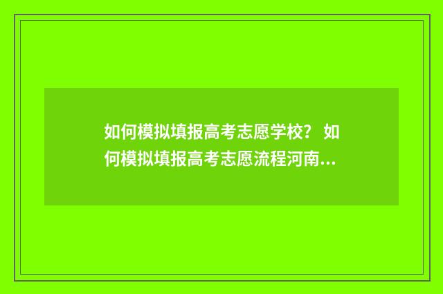 如何模拟填报高考志愿学校？ 如何模拟填报高考志愿流程河南省