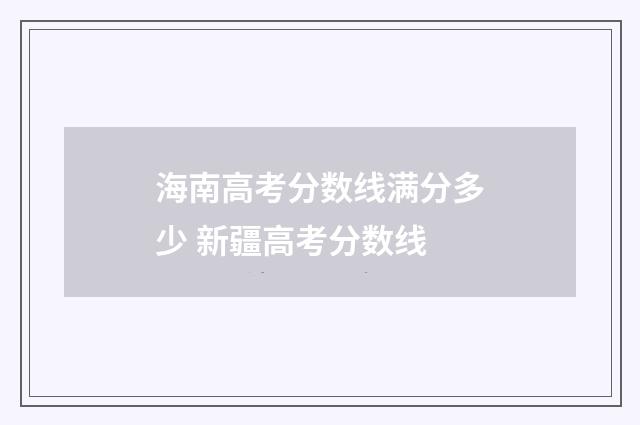 海南高考分数线满分多少 新疆高考分数线