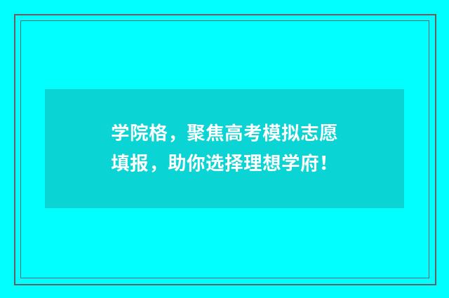 学院格，聚焦高考模拟志愿填报，助你选择理想学府！