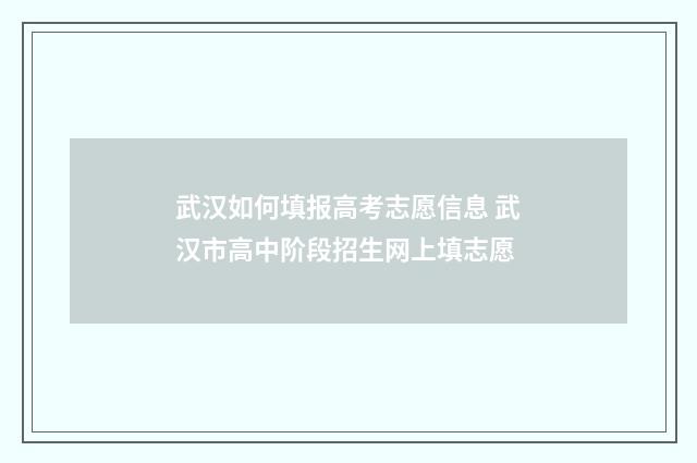 武汉如何填报高考志愿信息 武汉市高中阶段招生网上填志愿