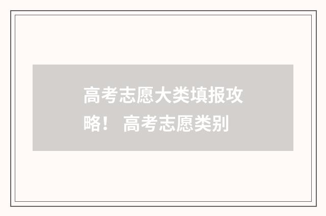 高考志愿大类填报攻略！ 高考志愿类别