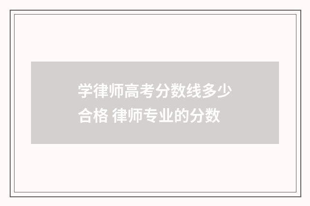 学律师高考分数线多少合格 律师专业的分数