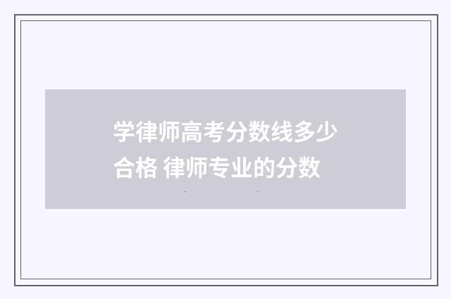 学律师高考分数线多少合格 律师专业的分数
