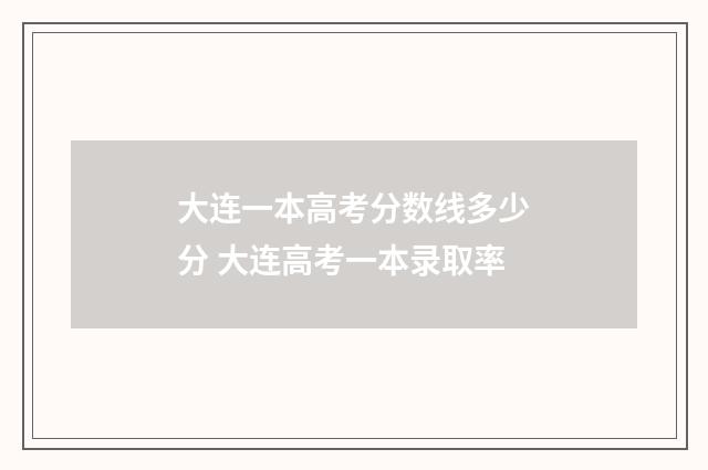 大连一本高考分数线多少分 大连高考一本录取率