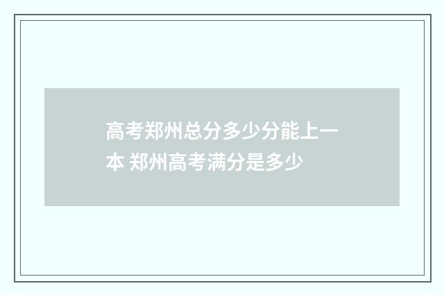 高考郑州总分多少分能上一本 郑州高考满分是多少