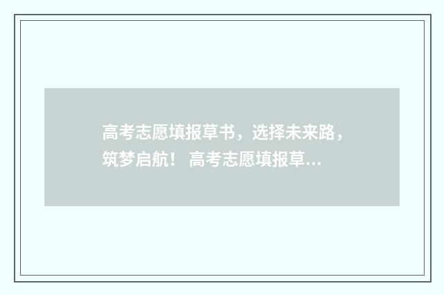 高考志愿填报草书，选择未来路，筑梦启航！ 高考志愿填报草表电子版