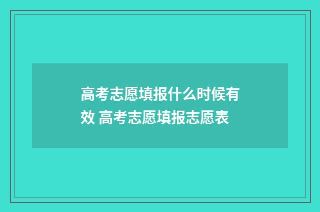 高考志愿填报什么时候有效 高考志愿填报志愿表