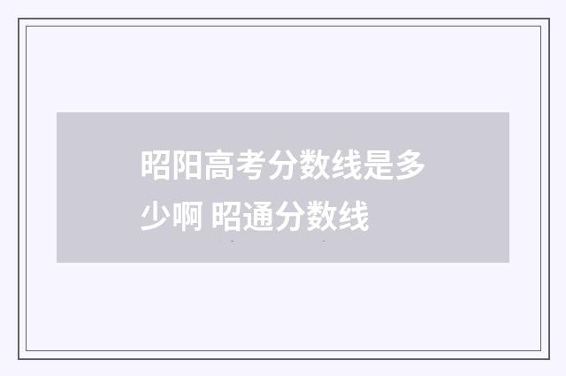 昭阳高考分数线是多少啊 昭通分数线