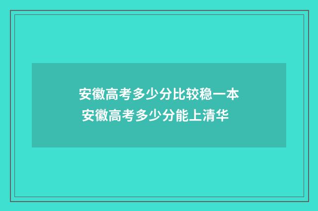 安徽高考多少分比较稳一本 安徽高考多少分能上清华