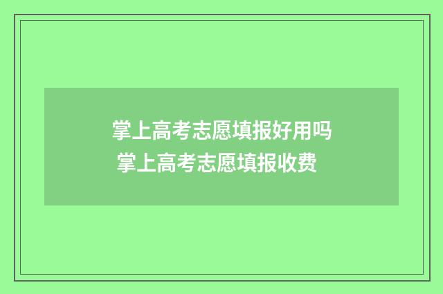 掌上高考志愿填报好用吗 掌上高考志愿填报收费