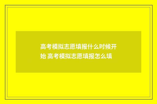 高考模拟志愿填报什么时候开始 高考模拟志愿填报怎么填