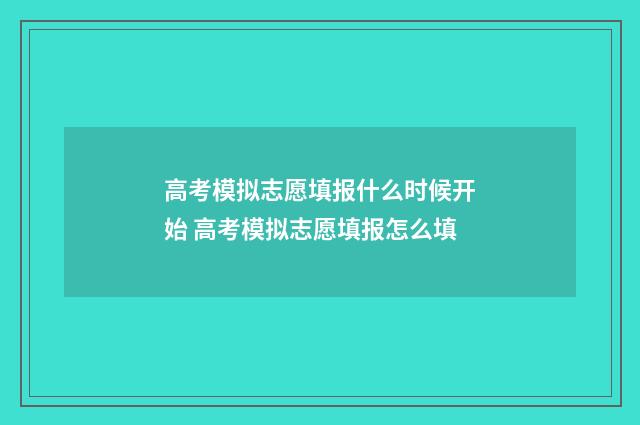 高考模拟志愿填报什么时候开始 高考模拟志愿填报怎么填
