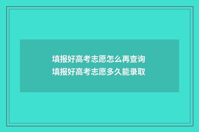 填报好高考志愿怎么再查询 填报好高考志愿多久能录取