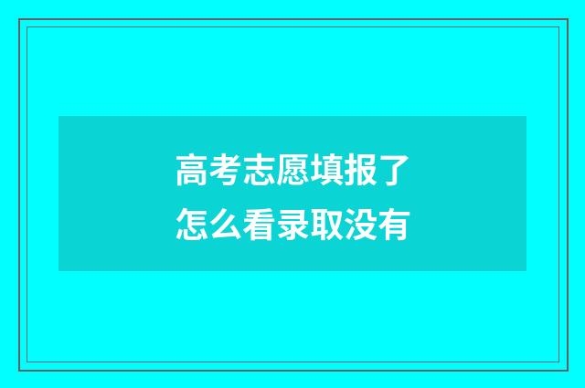 高考志愿填报了怎么看录取没有
