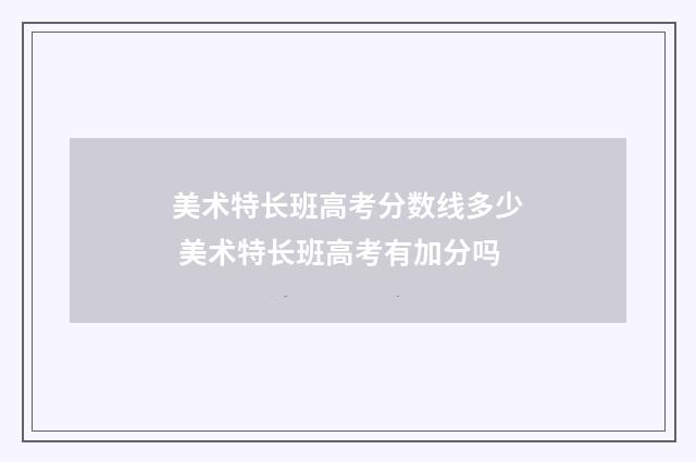 美术特长班高考分数线多少 美术特长班高考有加分吗