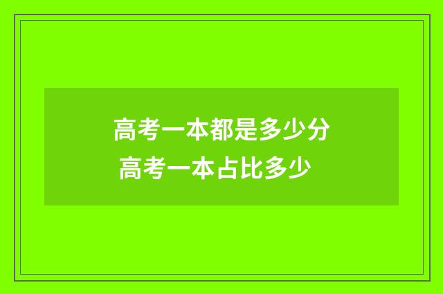 高考一本都是多少分 高考一本占比多少
