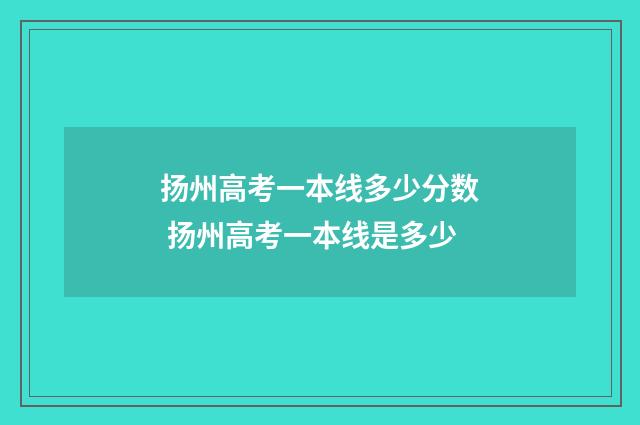 扬州高考一本线多少分数 扬州高考一本线是多少