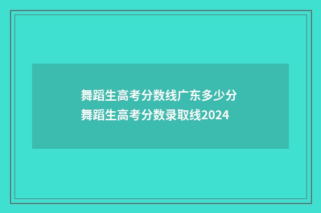 舞蹈生高考分数线广东多少分 舞蹈生高考分数录取线2024