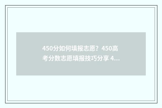 450分如何填报志愿？450高考分数志愿填报技巧分享 450分可以填报的大学