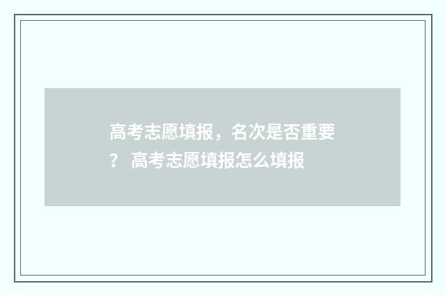 高考志愿填报，名次是否重要？ 高考志愿填报怎么填报