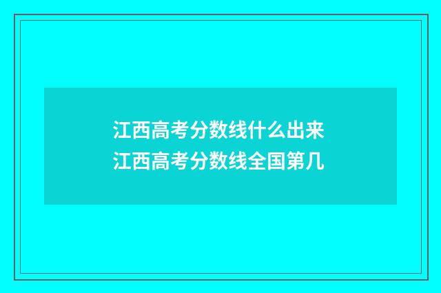 江西高考分数线什么出来 江西高考分数线全国第几