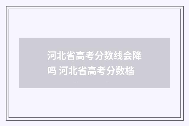 河北省高考分数线会降吗 河北省高考分数档