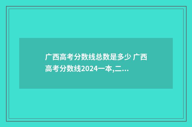 广西高考分数线总数是多少 广西高考分数线2024一本,二本,专科