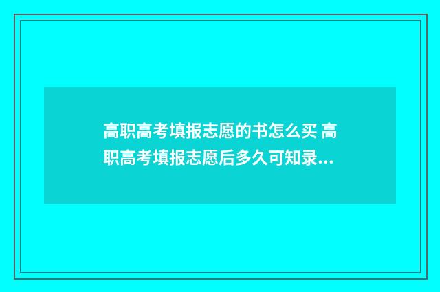 高职高考填报志愿的书怎么买 高职高考填报志愿后多久可知录取结果