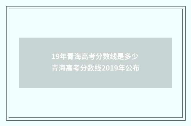 19年青海高考分数线是多少 青海高考分数线2019年公布