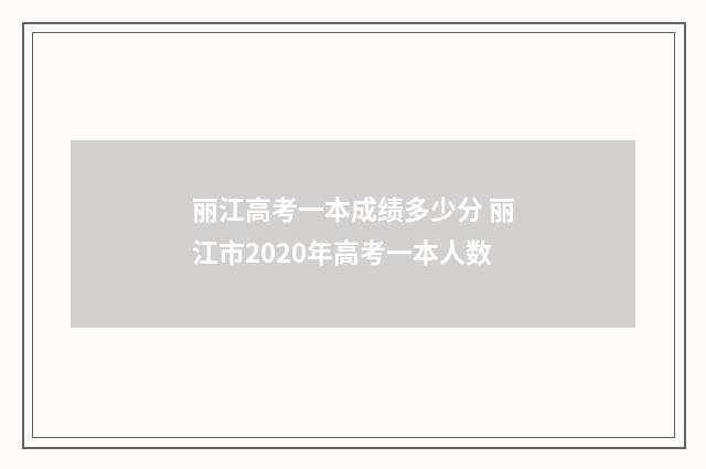丽江高考一本成绩多少分 丽江市2020年高考一本人数