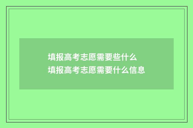 填报高考志愿需要些什么 填报高考志愿需要什么信息