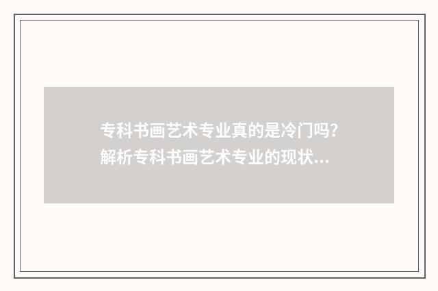 专科书画艺术专业真的是冷门吗？解析专科书画艺术专业的现状与发展前景 专科书画艺术专业学什么