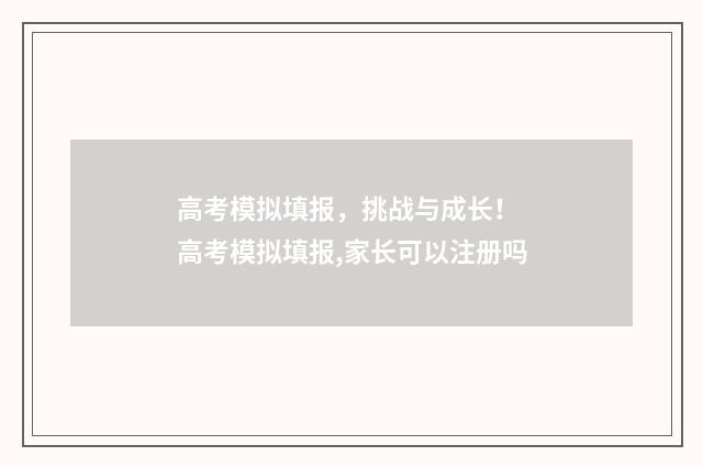 高考模拟填报，挑战与成长！ 高考模拟填报,家长可以注册吗