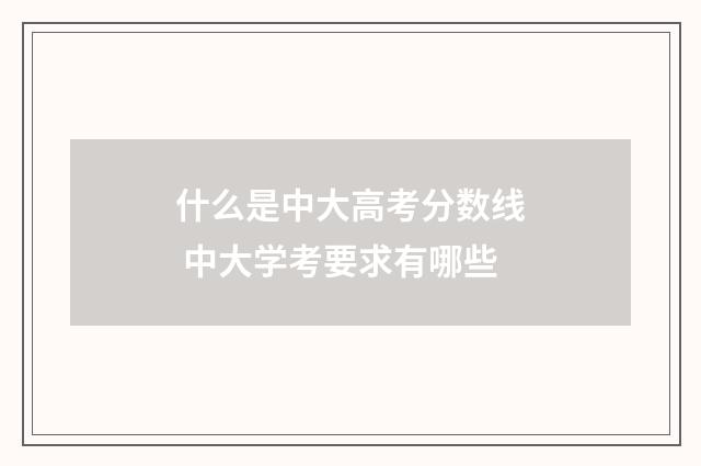 什么是中大高考分数线 中大学考要求有哪些