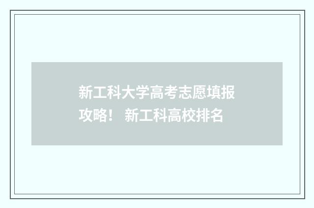 新工科大学高考志愿填报攻略！ 新工科高校排名